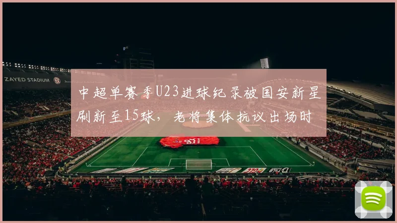 中超单赛季U23进球纪录被国安新星刷新至15球,老将集体抗议出场时间遭政策挤压